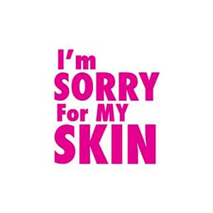I’m Sorry For My Skin